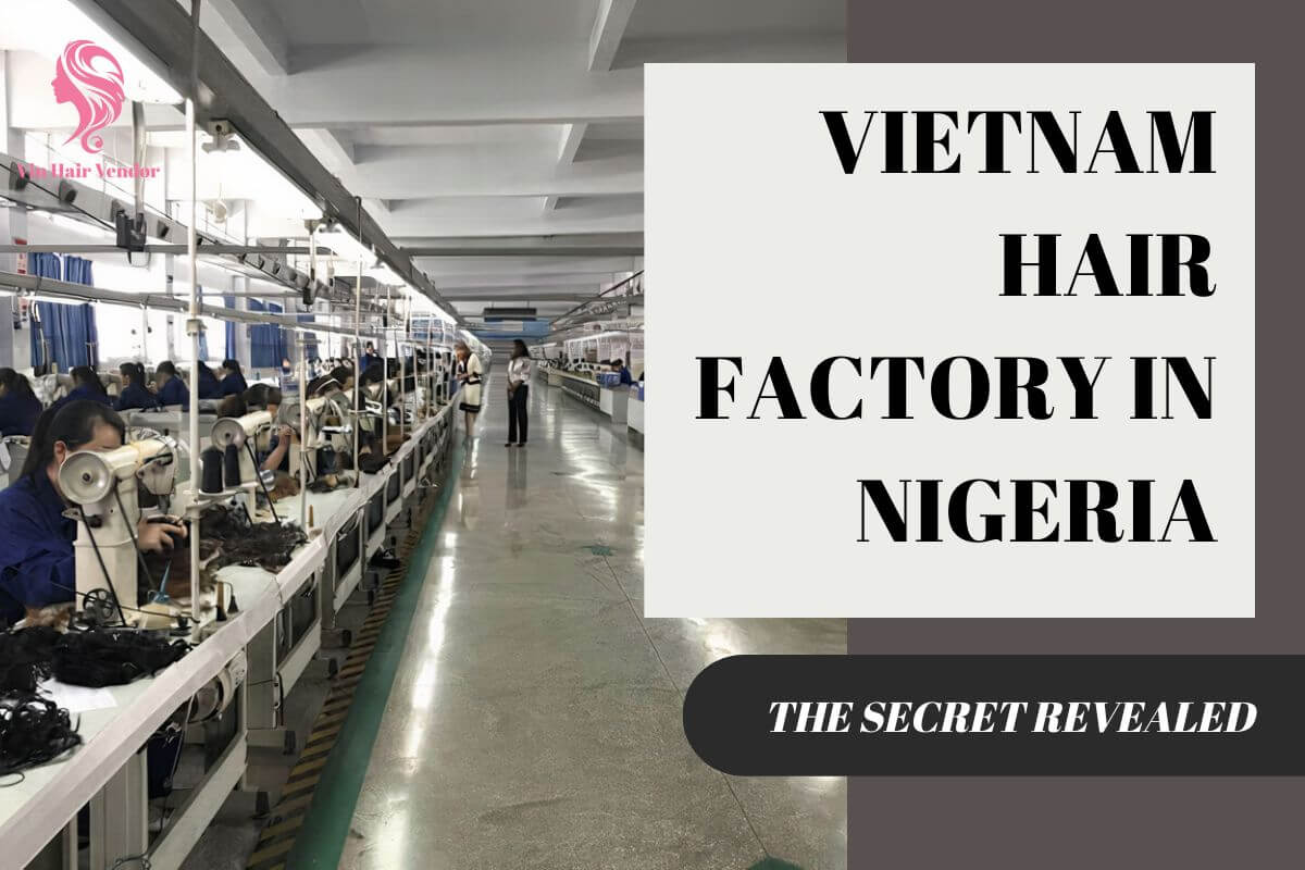 Reveal Top 10 Best Vietnam Hair Factory In Nigeria