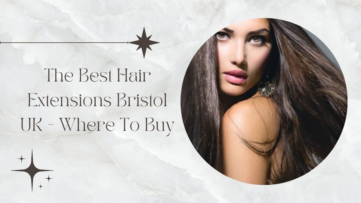 The Best Hair Extensions Bristol UK – Where To Buy?