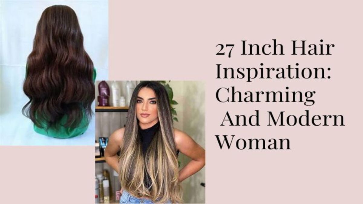 27 Inch Hair Inspiration: Charming And Modern Woman
