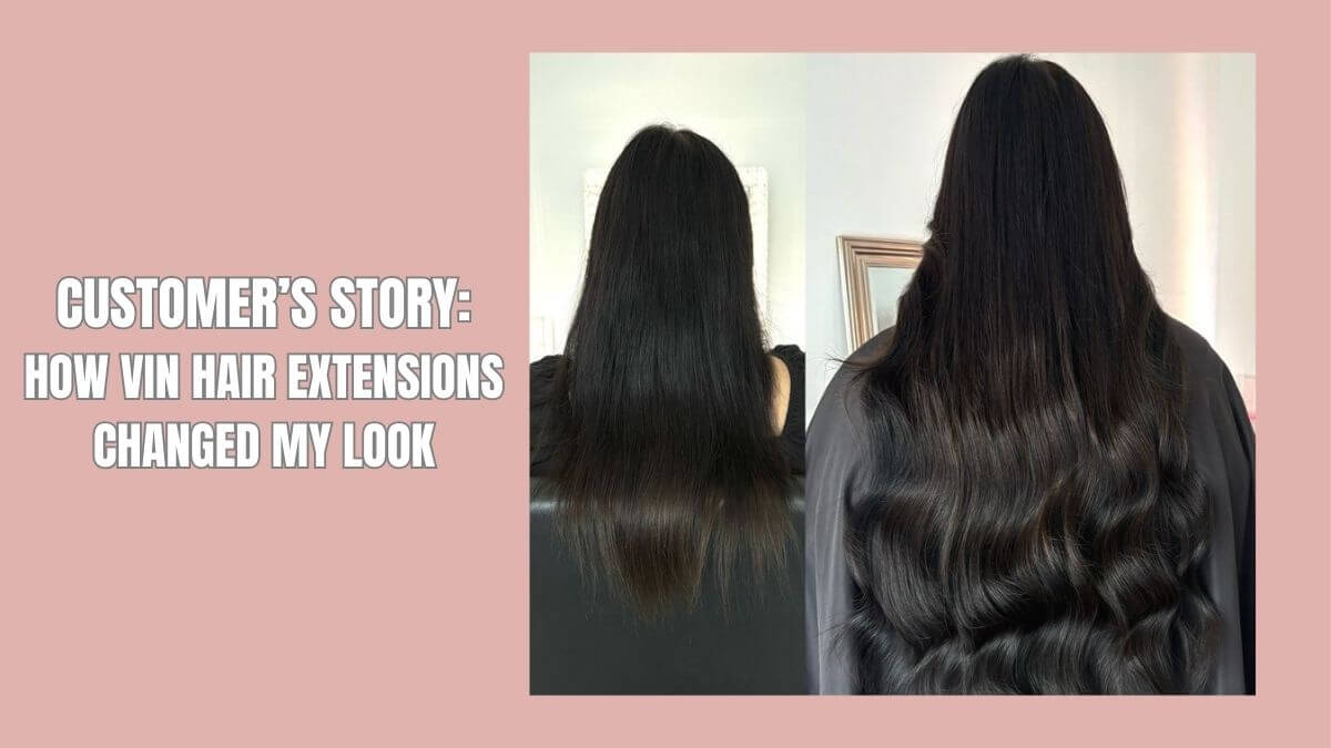 Customer’s Story: How Vin Hair Extensions Changed My Look