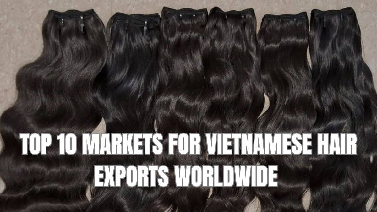 Top 10 Markets For Vietnamese Hair Exports Worldwide
